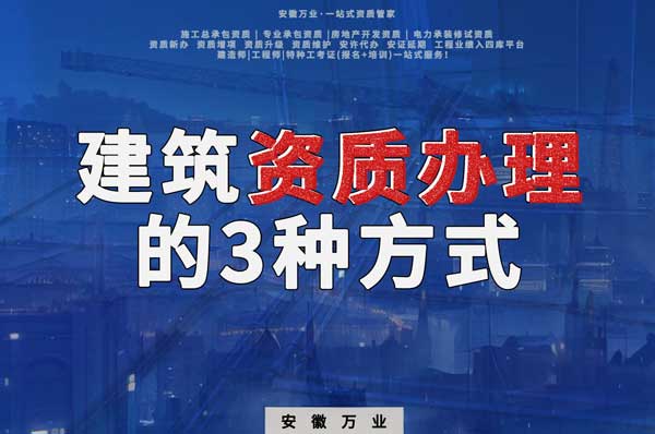 阜陽建筑資質(zhì)辦理的3種方式，每一種都可以幫您獲取資質(zhì)